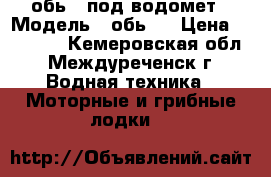 обь 3 под водомет › Модель ­ обь 3 › Цена ­ 65 000 - Кемеровская обл., Междуреченск г. Водная техника » Моторные и грибные лодки   